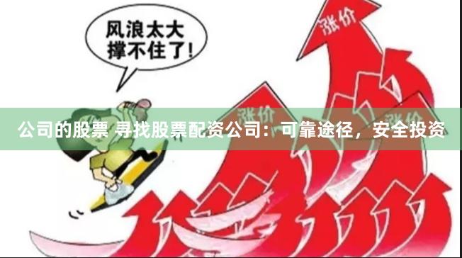 公司的股票 寻找股票配资公司：可靠途径，安全投资