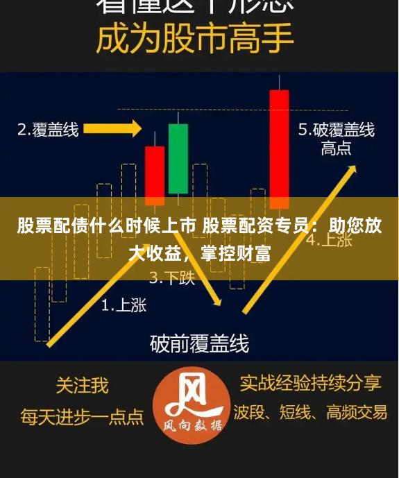 股票配债什么时候上市 股票配资专员:助您放大收益,掌控财富