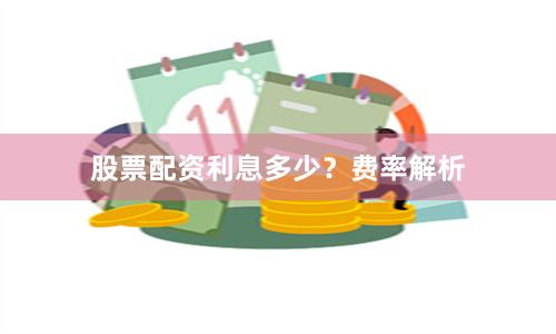 股票配资利息多少？费率解析