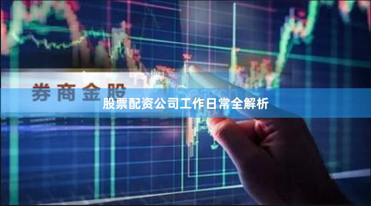 股票配资公司工作日常全解析