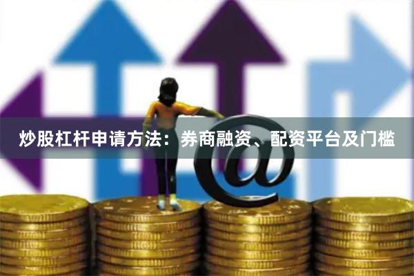 炒股杠杆申请方法：券商融资、配资平台及门槛