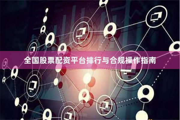 全国股票配资平台排行与合规操作指南
